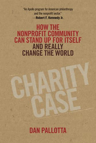 Beispielbild fr Charity Case: How the Nonprofit Community Can Stand Up For Itself and Really Change the World zum Verkauf von BooksRun