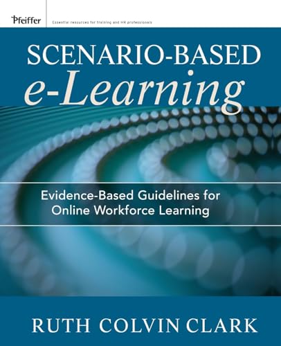 Scenario-based e-Learning: Evidence-Based Guidelines for Online Workforce Learning (9781118127254) by Clark, Ruth C.; Mayer, Richard E.