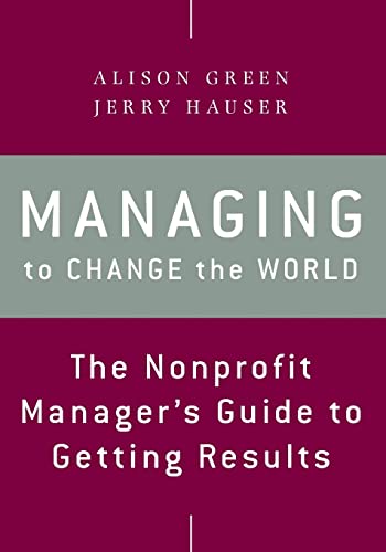 Stock image for Managing to Change the World: The Nonprofit Manager's Guide to Getting Results for sale by ThriftBooks-Dallas