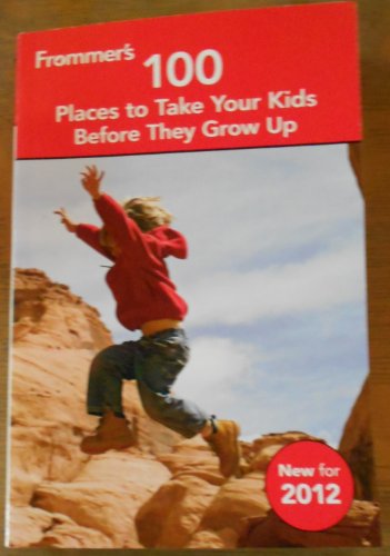 Stock image for Frommer's 100 Places to Take Your Kids Before They Grow Up for sale by SecondSale