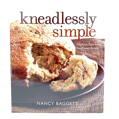 Kneadlessly Simple: Fabulous, Fuss-Free, No-Knead Breads (9781118169438) by Baggett, Nancy
