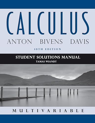 Student Solutions Manual to accompany Calculus Multivariable (9781118173831) by Anton, Howard; Bivens, Irl C.; Davis, Stephen