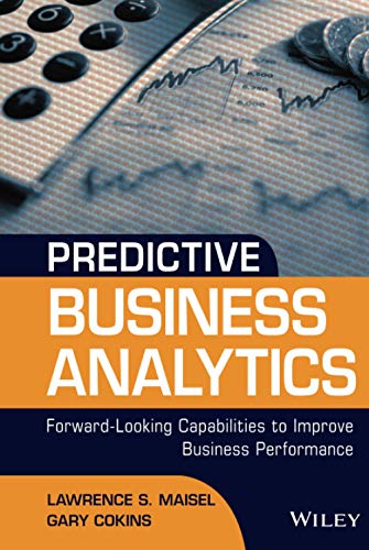 Predictive Business Analytics: Forward Looking Capabilities to Improve Business Performance (9781118175569) by Maisel