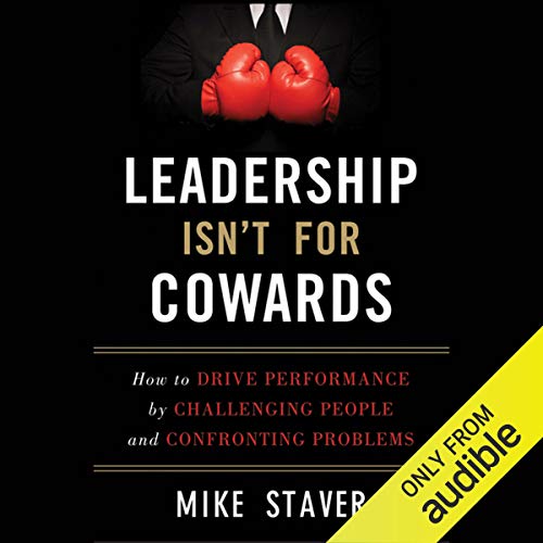 9781118176832: Leadership Isn't For Cowards: How to Drive Performance by Challenging People and Confronting Problems