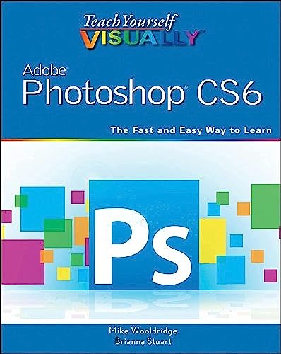 Teach Yourself VISUALLY Adobe Photoshop CS6 (9781118196670) by Wooldridge, Mike; Stuart, Brianna