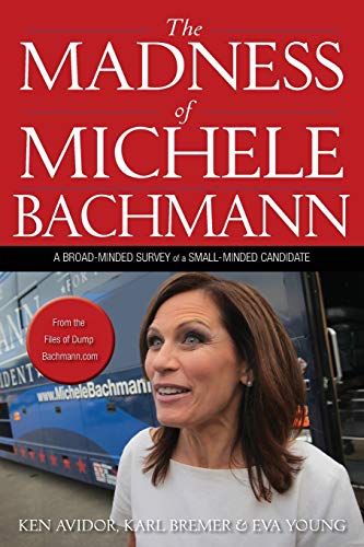 Imagen de archivo de The Madness of Michele Bachmann: A Broad-Minded Survey of a Small-Minded Candidate a la venta por Wonder Book