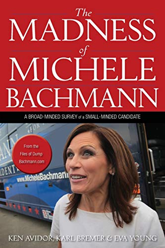 Stock image for The Madness of Michele Bachmann: A Broad-Minded Survey of a Small-Minded Candidate for sale by Wonder Book