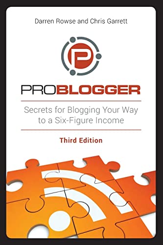 9781118199558: ProBlogger: Secrets for Blogging Your Way to a Six-Figure Income: Secrets for Blogging Your Way to a Six-Figure Income, 3rd Edition