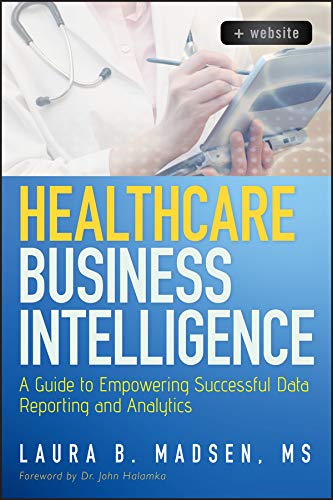 Beispielbild fr Healthcare Business Intelligence, + Website : A Guide to Empowering Successful Data Reporting and Analytics zum Verkauf von Better World Books