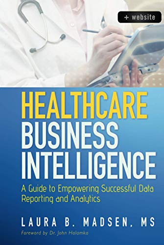 9781118217801: Healthcare Business Intelligence: A Guide to Empowering Successful Data Reporting and Analytics, + Website