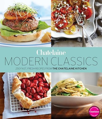9781118218006: Chatelaine's Modern Classics: The Very Best from the Chatelaine Kitchen: 250 Fast, Fresh, Flavourful Recipes