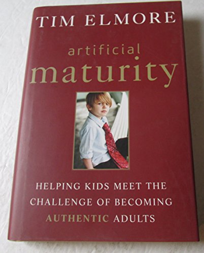 Imagen de archivo de Artificial Maturity: Helping Kids Meet the Challenge of Becoming Authentic Adults a la venta por Gulf Coast Books