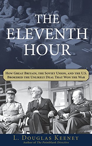 Imagen de archivo de The Eleventh Hour: How Great Britain, the Soviet Union, and the U.S. Brokered the Unlikely Deal that Won the War a la venta por St Vincent de Paul of Lane County