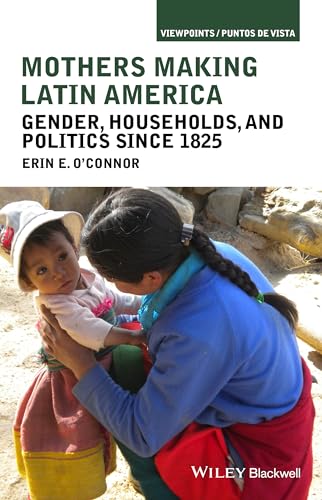 Mothers Making Latin America: Gender, Households, and Politics Since 1825 (Viewpoints / Puntos de Vista) (9781118271438) by O'Connor, Erin E.