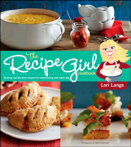 Stock image for The Recipe Girl Cookbook: Dishing Out the Best Recipes for Entertaining and Every Day for sale by SecondSale