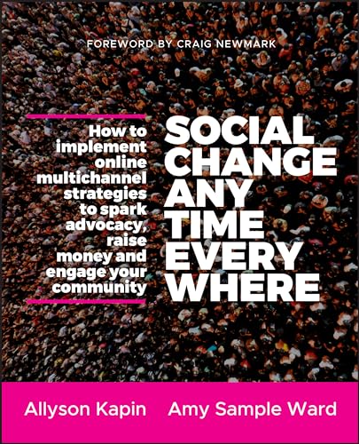 Beispielbild fr Social Change Anytime Everywhere: How to Implement Online Multichannel Strategies to Spark Advocacy, Raise Money, and Engage your Community zum Verkauf von Indiana Book Company