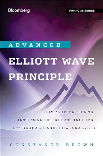 Advanced Elliott Wave Analysis: Complex Patterns, Intermarket Relationships, and Global Cash Flow Analysis (Bloomberg Financial) (9781118291993) by Constance Brown