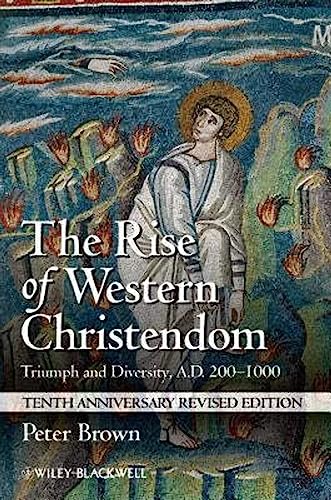 The Rise of Western Christendom: Triumph and Diversity, A.D. 200?1000