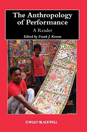 The Anthropology of Performance: A Reader (Wiley Blackwell Anthologies in Social and Cultural Anthropology) (9781118323984) by Korom, Frank J.