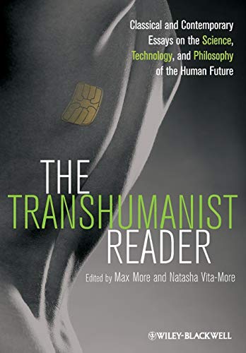 The Transhumanist Reader: Classical and Contemporary Essays on the Science, Technology, and Philo...