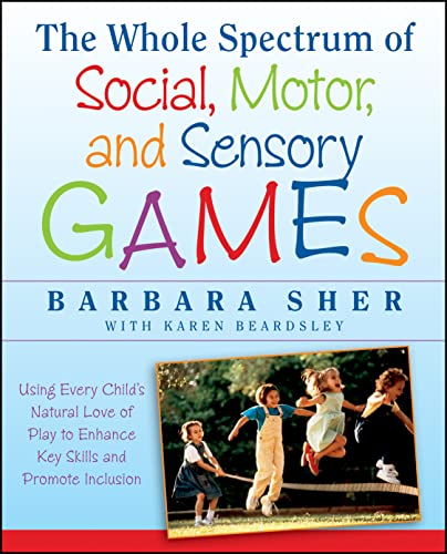 9781118345719: The Whole Spectrum of Social, Motor,and Sensory Games: Using Every Child's Natural Love of Play toEnhance Key Skills and Promote Inclusion