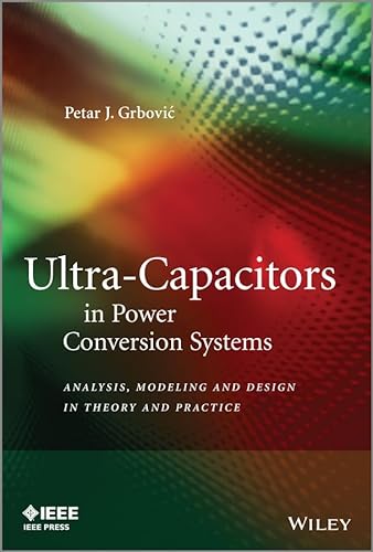 Ultra-Capacitors in Power Conversion Systems: Applications, Analysis, and Design from Theory to Practice - Petar J. Grbovic