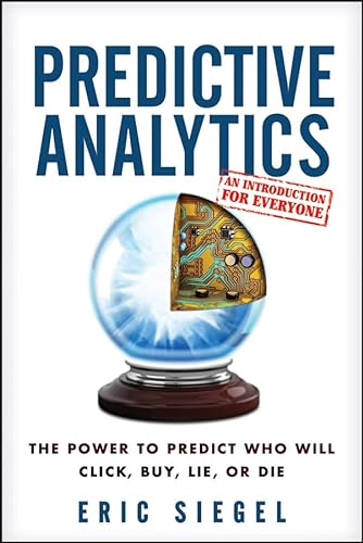 Stock image for Predictive Analytics: The Power to Predict Who Will Click, Buy, Lie, or Die for sale by OceanwaveBooks