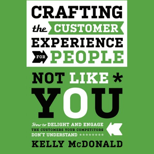 Stock image for Crafting the Customer Experience For People Not Like You: How to Delight and Engage the Customers Your Competitors Don't Understand for sale by Gulf Coast Books