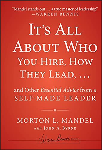 9781118379882: It's All About Who You Hire, How They Lead...and Other Essential Advice from a Self-Made Leader (Warren Bennis Signature)