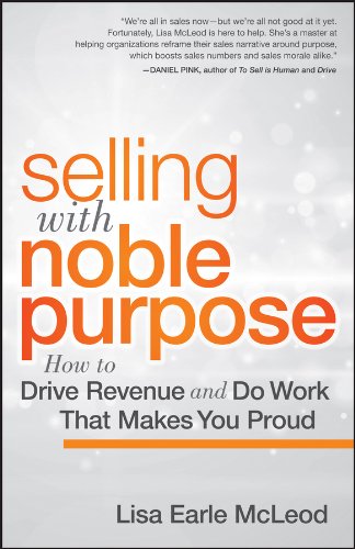 Imagen de archivo de Selling with Noble Purpose: How to Drive Revenue and Do Work That Makes You Proud a la venta por AwesomeBooks