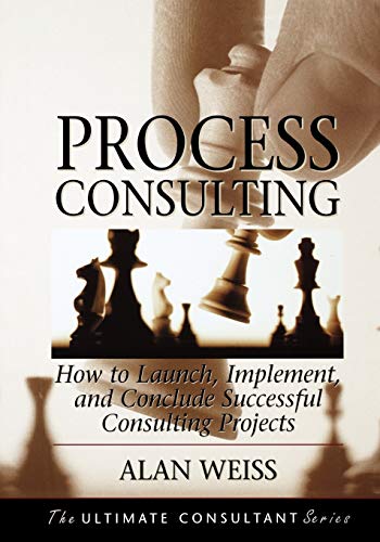 Process Consulting: How to Launch, Implement, and Conclude Successful Consulting Projects (9781118426821) by Weiss, Alan