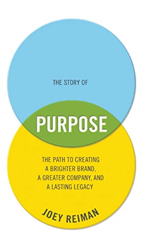 9781118443699: The Story of Purpose: The Path to Creating a Brighter Brand, a Greater Company, and a Lasting Legacy