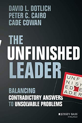 9781118455098: The Unfinished Leader: Balancing Contradictory Answers to Unsolvable Problems