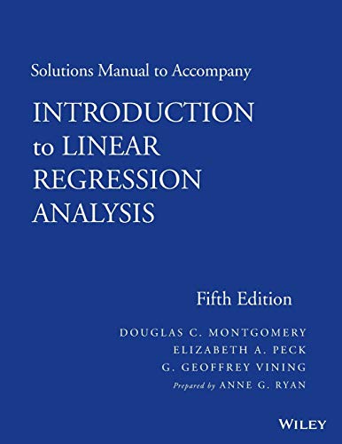 Solutions Manual to accompany Introduction to Linear Regression Analysis (9781118471463) by Montgomery, Douglas C.; Peck, Elizabeth A.; Vining, G. Geoffrey