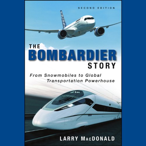 Beispielbild fr The Bombardier Story : From Snowmobiles to Global Transportation Powerhouse zum Verkauf von Better World Books