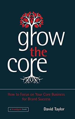 Beispielbild fr Grow the Core : How to Focus on Your Core Business for Brand Success zum Verkauf von Better World Books