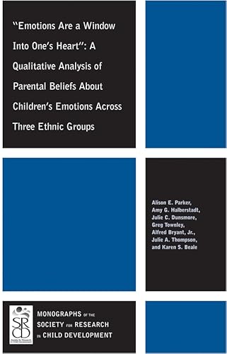 Emotions Are a Window Into One's Heart: A Qualitative Analysis of Parental Beliefs About Children's Emotions Across Three Ethnic Groups (Monographs of ... for Research in Child Development (MONO)) (9781118486351) by Parker, Alison E.; Halberstadt, Amy G.; Dunsmore, Julie C.; Townley, Greg; Bryant Jr., Alfred; Thompson, Julie A.; Baele, Karen S.