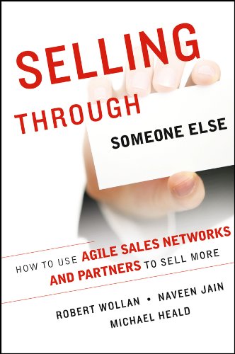 9781118496381: Selling Through Someone Else: How to Use Agile Sales Networks and Partners to Sell More