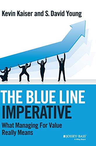 The Blue Line Imperative: What Managing for Value Really Means (9781118510889) by Kaiser, Kevin; Young, S. David
