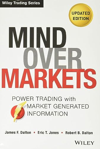 Mind Over Markets: Power Trading with Market Generated Information, Updated Edition (9781118531730) by Dalton, James F.; Jones, Eric T.; Dalton, Robert B.