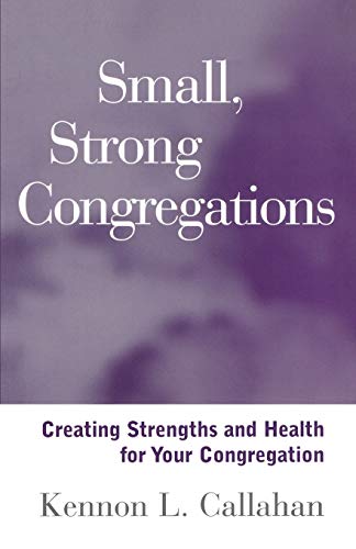 Small, Strong Congregations: Creating Strengths and Health for Your Congregation (9781118594261) by Callahan, Kennon L.