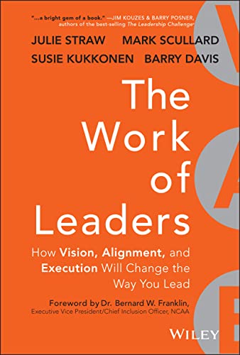 The Work of Leaders: How Vision, Alignment, and Execution Will Change the Way You Lead (9781118636534) by Straw, Julie; Davis, Barry; Scullard, Mark; Kukkonen, Susie