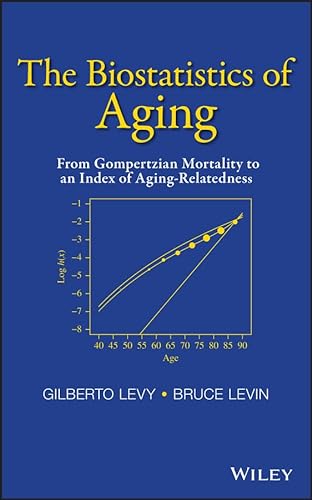 The Biostatistics of Aging: From Gompertzian Mortality to an Index of Aging-Relatedness (9781118645857) by Levy, Gilberto; Levin, Bruce