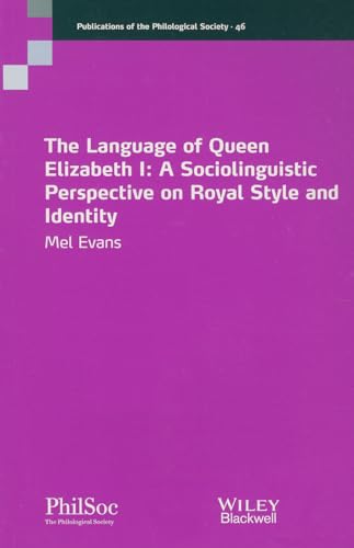 9781118672877: The Language of Queen Elizabeth I: A Sociolinguistic Perspective on Royal Style and Identity: 46 (Publications of the Philological Society)