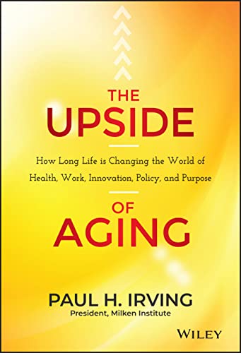 Stock image for Upside of Aging How Long Life Is Changing the World of Health, Work, Innovation, Policy, and Purpose for sale by TextbookRush