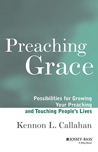 Preaching Grace: Possibilities for Growing Your Preaching and Touching People's Lives (9781118692929) by Callahan, Kennon L.