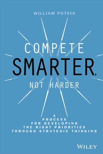 9781118708712: Compete Smarter, Not Harder: A Process for Developing the Right Priorities Through Strategic Thinking