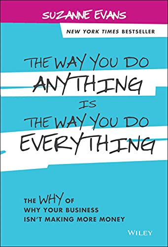 Beispielbild fr The Way You Do Anything is the Way You Do Everything: The Why of Why Your Business Isn't Making More Money zum Verkauf von Wonder Book