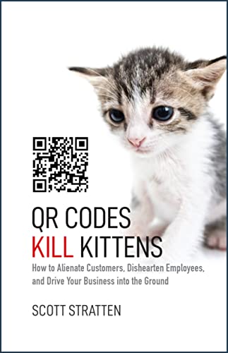 Beispielbild fr QR Codes Kill Kittens : How to Alienate Customers, Dishearten Employees, and Drive Your Business into the Ground zum Verkauf von Better World Books