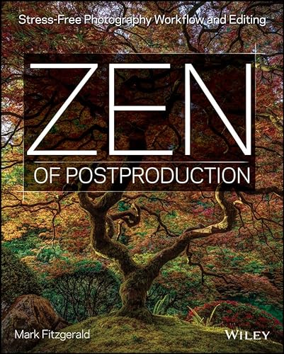 Zen of Postproduction: Stress-Free Photography Workflow and Editing